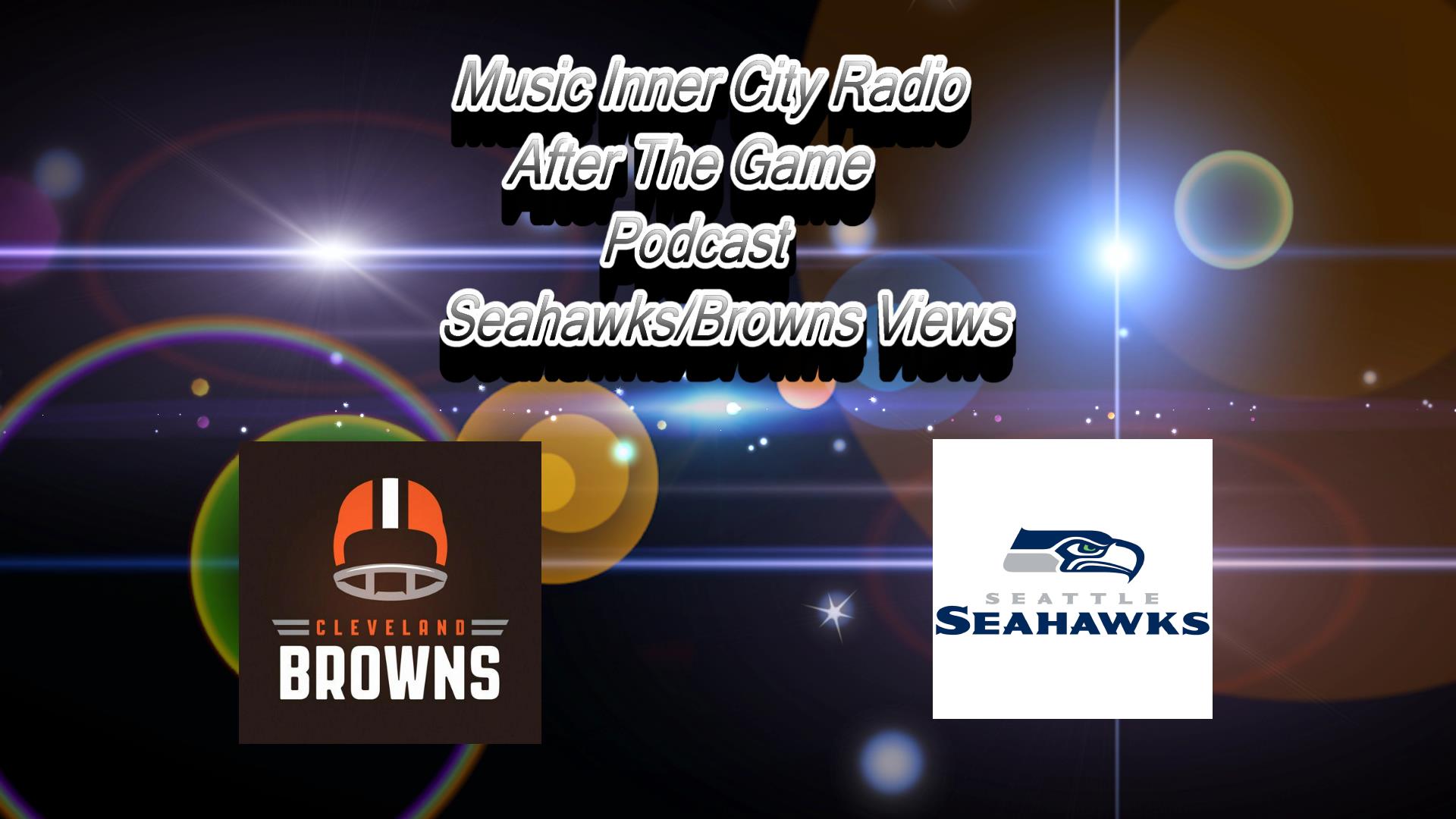 “Music Inner City: After The Game” Podcast/Topics Include Thoughts On The Seahawks 32-28 Win Against the Browns & More Issues!